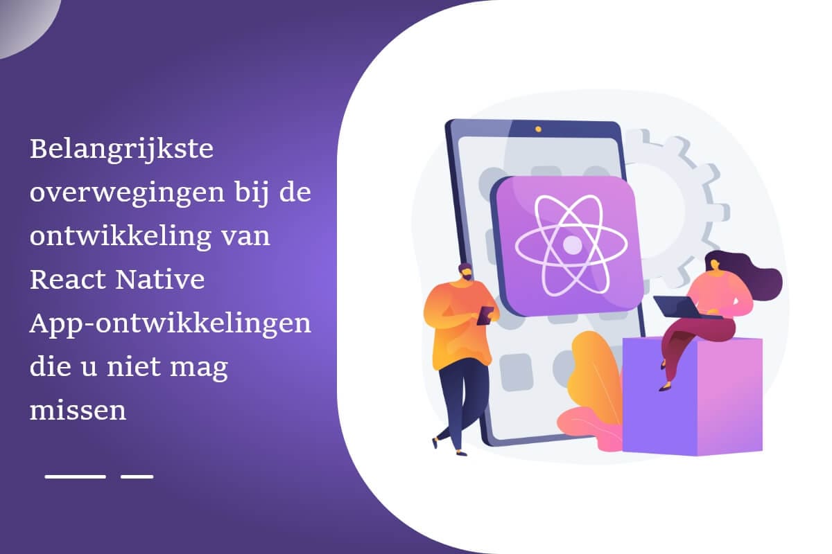 Belangrijkste overwegingen bij de ontwikkeling van React Native App-ontwikkelingen die u niet mag missen