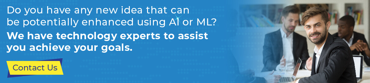 AI or ML We have technology experts to assist you achieve your goals